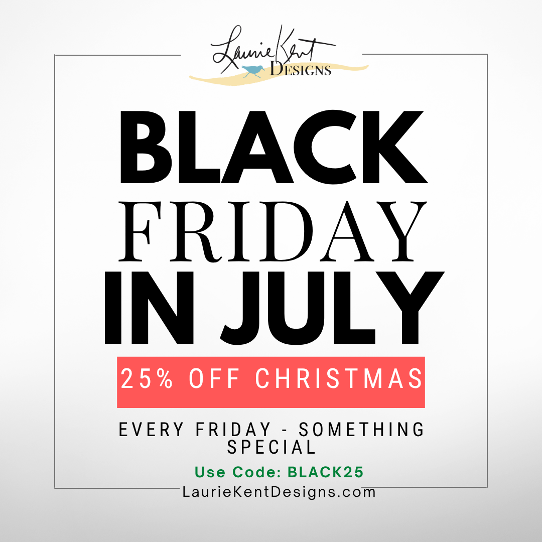Black Friday in July Friday Savings! – Laurie Kent Designs