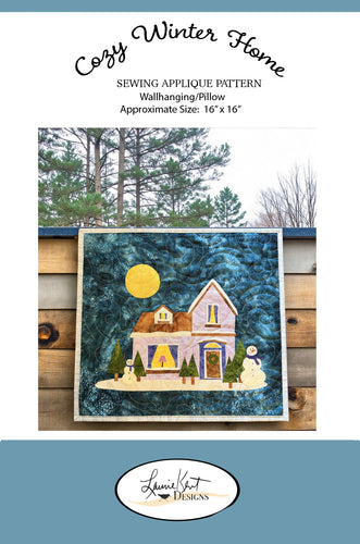 “Cozy Winter Home sewing appliqué pattern by Laurie Kent Designs featuring a snowy cottage, trees, and snowmen – beginner-friendly 16x16 quilt pattern.”